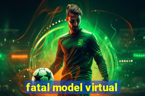 fatal model virtual